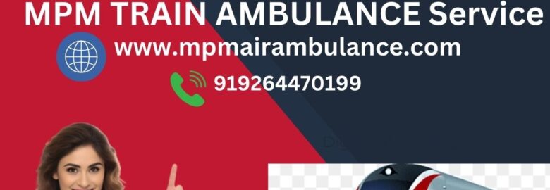 MPM Train Ambulance Services in Darbhanga Shifts your Loved Ones to the Hospital in Time