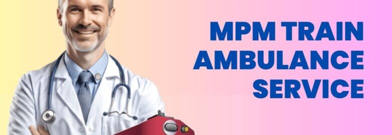 MPM Train Ambulance in GORKHAPUR Promises Safest Transfer Missions