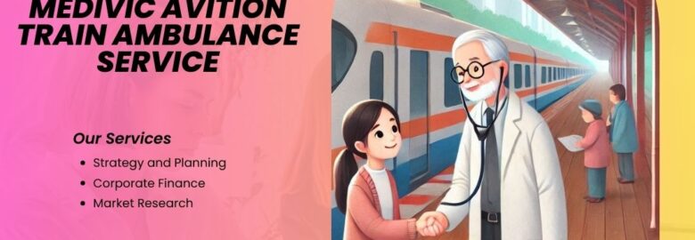 Medivic Aviation Train Ambulance Service in Ranchi provide Rapid and Smooth Transfer